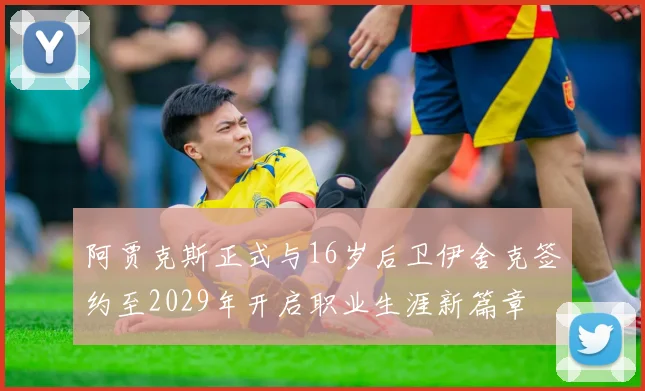 阿贾克斯正式与16岁后卫伊舍克签约至2029年开启职业生涯新篇章