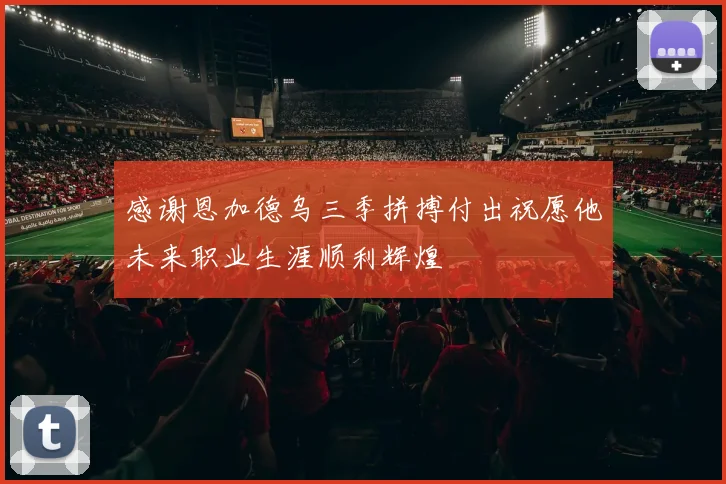 感谢恩加德乌三季拼搏付出祝愿他未来职业生涯顺利辉煌